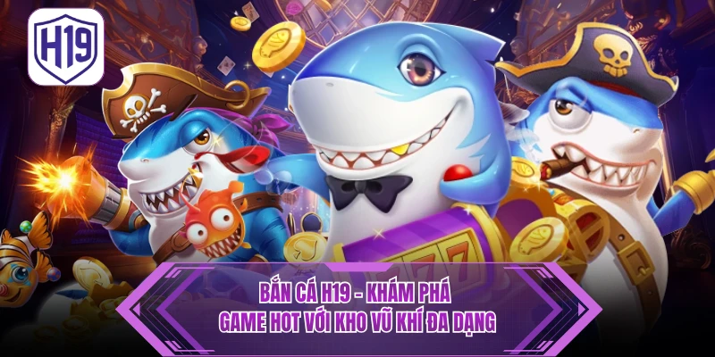 Kinh Nghiệm & Chiến Thuật Săn Cá H19