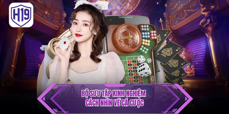 Bộ sưu tập kinh nghiệm cách nhìn về cá cược 