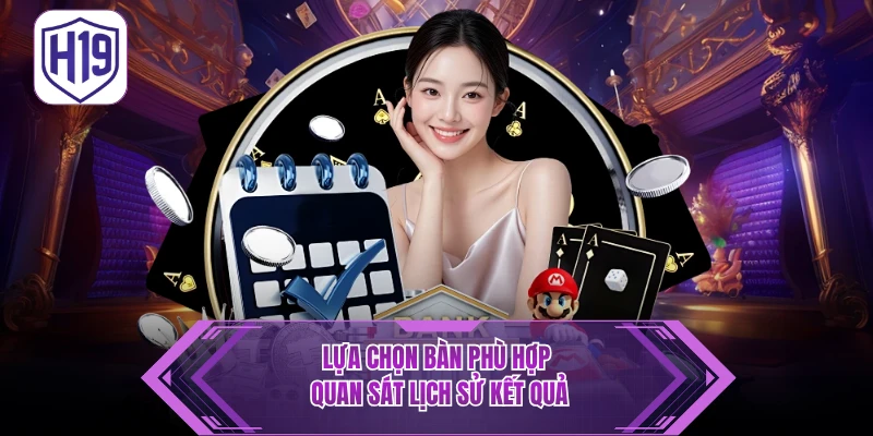 Lựa chọn bàn phù hợp, quan sát lịch sử kết quả 