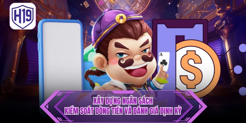 Xây dựng ngân sách, kiểm soát dòng tiền và đánh giá định kỳ